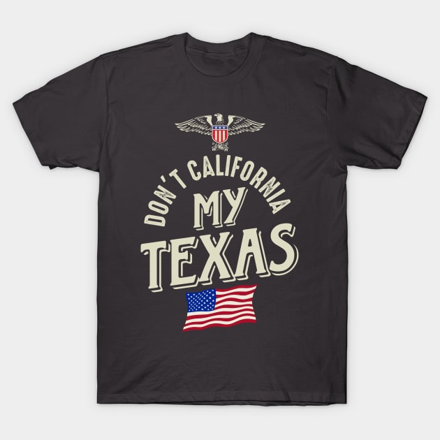 Don't California My Texas T-Shirt by Designkix